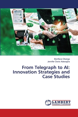 From Telegraph to AI: Innovation Strategies and... 6208424003 Book Cover