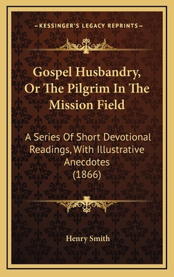 Gospel Husbandry, Or The Pilgrim In The Mission... 1165357674 Book Cover