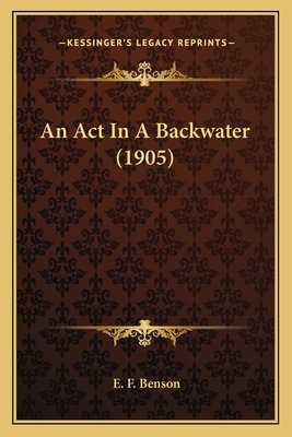 An Act In A Backwater (1905) 1164032402 Book Cover