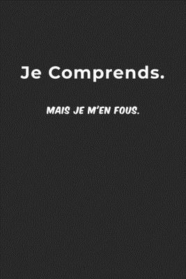 Je Comprends. Mais Je M'en Fous.: Carnet De Not... [French] 1711774804 Book Cover