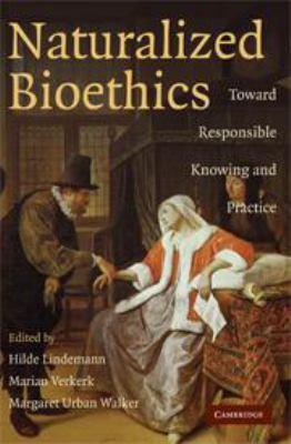Naturalized Bioethics: Toward Responsible Knowi... 1139167499 Book Cover