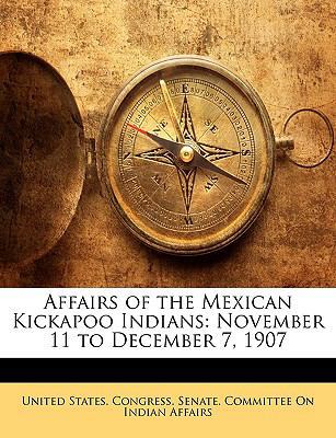 Affairs of the Mexican Kickapoo Indians: Novemb... 114565441X Book Cover