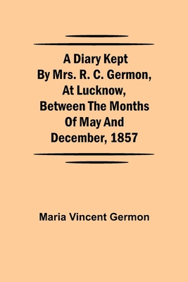 A Diary Kept by Mrs. R. C. Germon, at Lucknow, ... 9354848192 Book Cover