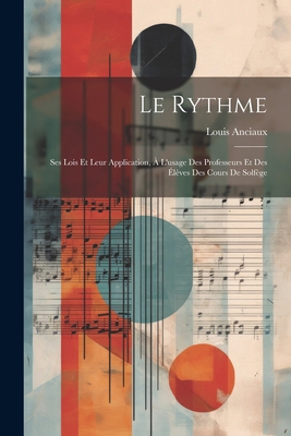 Le rythme; ses lois et leur application, à l'us... [French] 1021489387 Book Cover