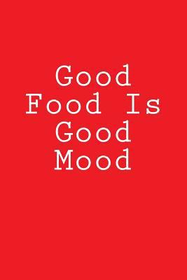 Good Food Is Good Mood: Notebook 1979776008 Book Cover