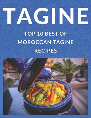 Paperback TAGINE TOP 10 BEST OF MORROCAN TAGINE RECIPES: LEARN TO PREPARE AND COOK THE TEN BEST RECIPES OF MOROCCAN TAGINE LIKE MOROCCANS Book