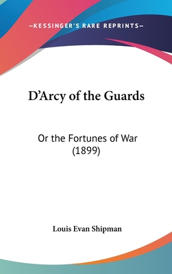 D'Arcy of the Guards: Or the Fortunes of War (1... 0548954666 Book Cover