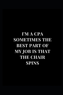 Paperback I'm A CPA Sometimes The Best. Part Of My Job Is That The Chair Spins: Gag Gift Funny Lined Notebook Journal 6x9 120 Pages (CPA Accountant Gag Gifts) Book