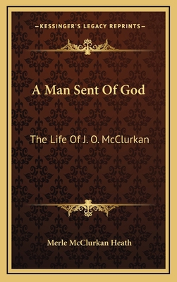 A Man Sent Of God: The Life Of J. O. McClurkan 1169047076 Book Cover