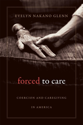 Forced to Care : Coercion and Caregiving in America