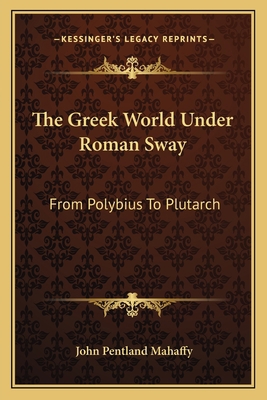 The Greek World Under Roman Sway: From Polybius... 1163116971 Book Cover