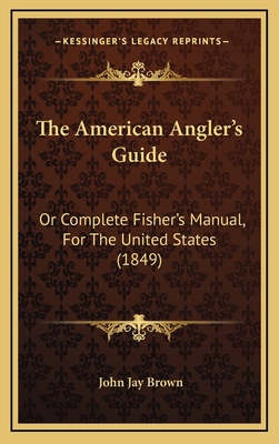 The American Angler's Guide: Or Complete Fisher... 1165989425 Book Cover