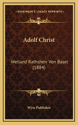 Adolf Christ: Weiland Rathsherr Von Basel (1884) [German] 1167805259 Book Cover