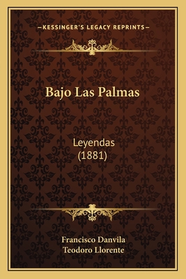 Bajo Las Palmas: Leyendas (1881) [Spanish] 1167629159 Book Cover