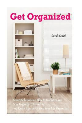 Get Organized: Smart Solutions on How to Declut... 1496018028 Book Cover