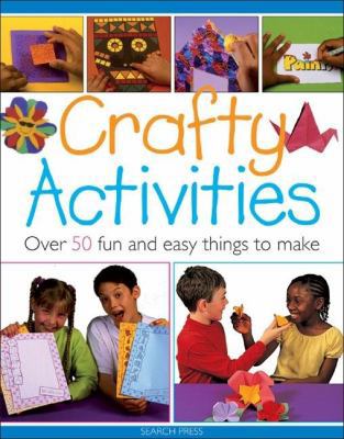 Crafty Activities: Over 50 Fun and Easy Things ... 1844482502 Book Cover