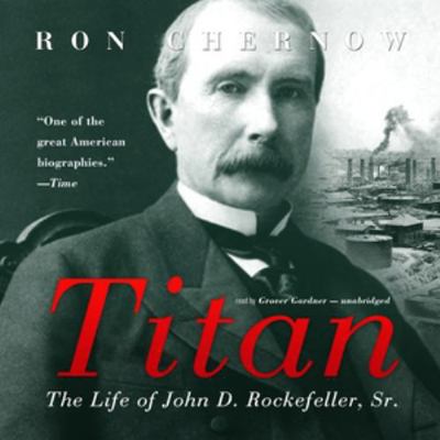 Titan: The Life of John D. Rockefeller, Sr. 1470882167 Book Cover
