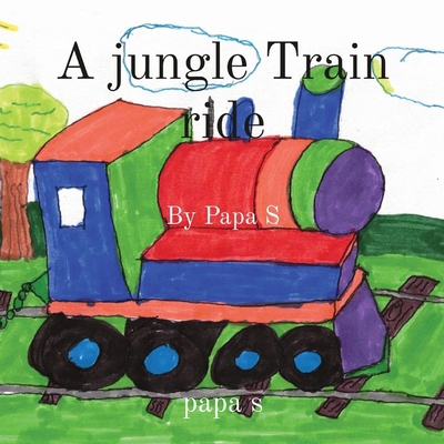 A jungle Train ride: By Papa S [Large Print] B0D45ZYC4V Book Cover