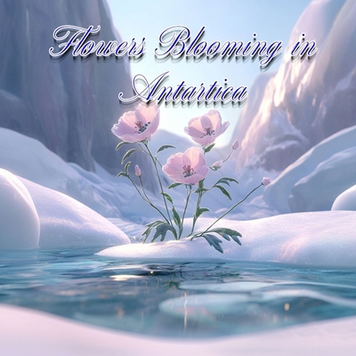 Flowers Blooming in Antarctica B0DG8LBV2K Book Cover