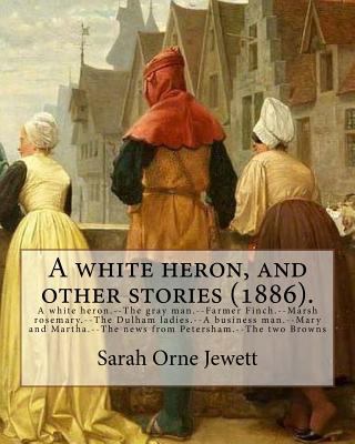 A white heron, and other stories (1886). By: Sa... 1976574250 Book Cover