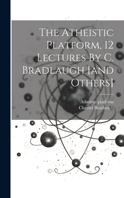 The Atheistic Platform, 12 Lectures By C. Bradl... 1020416319 Book Cover