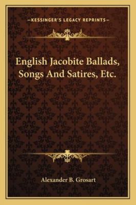 English Jacobite Ballads, Songs And Satires, Etc. 1163267538 Book Cover