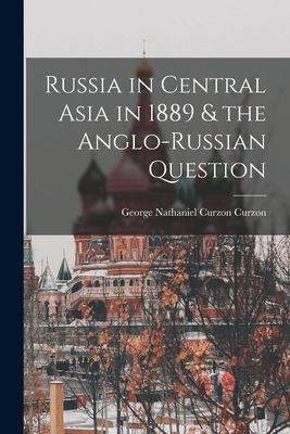 Russia in Central Asia in 1889 & the Anglo-Russ... 1016212976 Book Cover