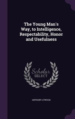The Young Man's Way, to Intelligence, Respectab... 1356918794 Book Cover