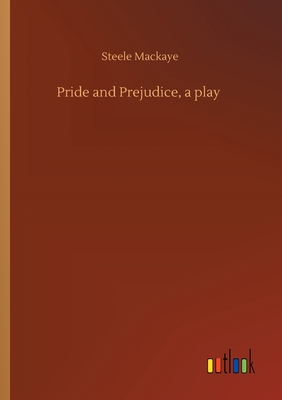 Pride and Prejudice, a play 3752415576 Book Cover
