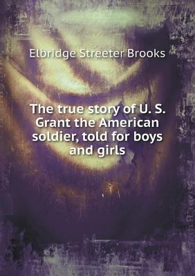 The true story of U. S. Grant the American sold... 5518535740 Book Cover