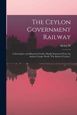 The Ceylon Government Railway: A Descriptive an... 1018537163 Book Cover