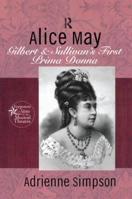 Alice May: Gilbert & Sullivan's First Prima Donna 1138966487 Book Cover