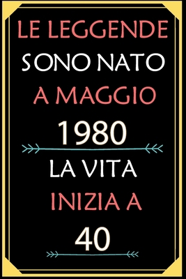 Le Leggende Sono Nato A Maggio 1980 La Vita Inizia A 40: taccuino con un cuore in quarta di copertina: Regali personalizzati, Regalo per donna, uomo 40 anni (Italian Edition)