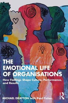 The Emotional Life of Organisations: How Feelin... 1032844582 Book Cover
