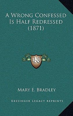 A Wrong Confessed Is Half Redressed (1871) 1164297996 Book Cover