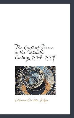 The Court of France in the Sixteenth Century, 1... 1115703145 Book Cover