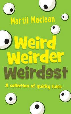 Weird Weirder Weirdest: A collection of quirky ... 0994540825 Book Cover