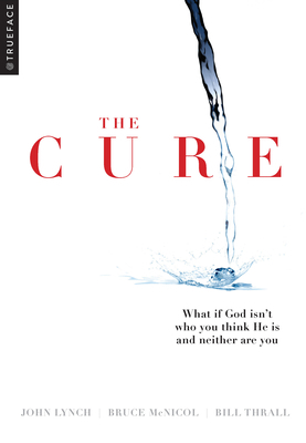 The Cure: What If God Isn't Who You Think He Is... 1934104086 Book Cover