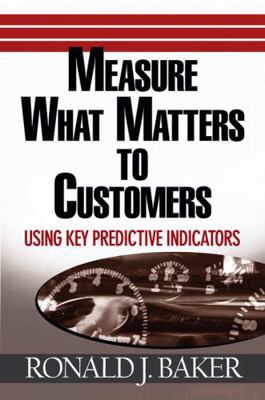 Measure What Matters to Customers : Using Key Predictive Indicators (KPIs)