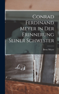 Conrad Ferdinand Meyer in Der Erinnerung Seiner... [German] 1017625042 Book Cover