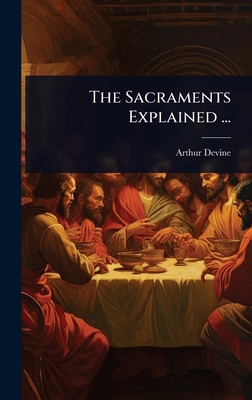 The Sacraments Explained ... 1024060470 Book Cover