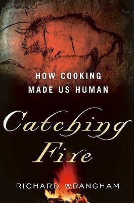 Catching Fire: How Cooking Made Us Human 0465013627 Book Cover