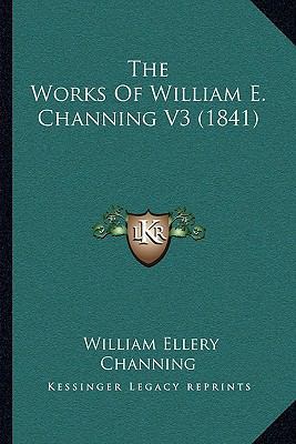 The Works Of William E. Channing V3 (1841) 1166194876 Book Cover