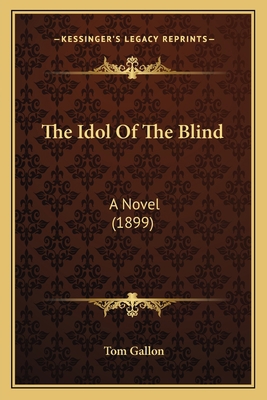 The Idol Of The Blind: A Novel (1899) 1165693283 Book Cover
