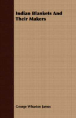 Indian Blankets and Their Makers 1409728900 Book Cover
