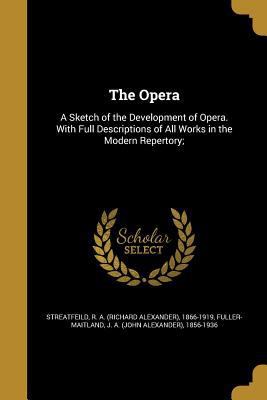 The Opera: A Sketch of the Development of Opera... 1371863539 Book Cover