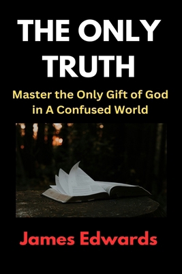 The Only Truth: Master the Only Gift of God in ... B0DJVKMZ8M Book Cover