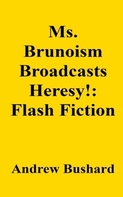 Ms. Brunoism Broadcasts Heresy!: Flash Fiction B0FLWFC93H Book Cover
