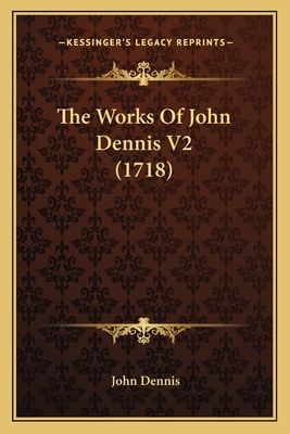 The Works Of John Dennis V2 (1718) 1167240898 Book Cover