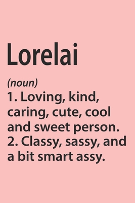 Lorelai Definition Personalized Name Funny Notebook Gift , Girl Names, Personalized Lorelai Name Gift Idea Notebook: Lined Notebook / Journal Gift, ... Lorelai, Gift Idea for Lorelai, Cute, Funny,